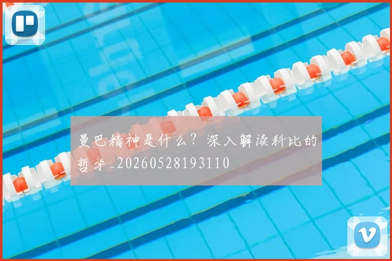 曼巴精神是什么?深入解读科比的哲学_20260528193110
